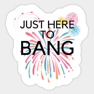 Just Here To Bang Sticker